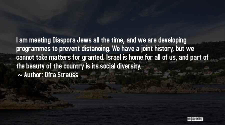 Ofra Strauss Quotes: I Am Meeting Diaspora Jews All The Time, And We Are Developing Programmes To Prevent Distancing. We Have A Joint