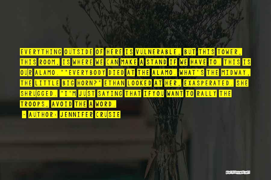 Jennifer Crusie Quotes: Everything Outside Of Here Is Vulnerable, But This Tower, This Room, Is Where We Can Make A Stand If We