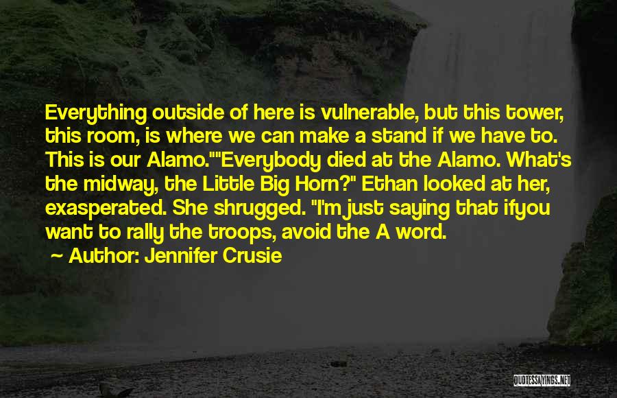 Jennifer Crusie Quotes: Everything Outside Of Here Is Vulnerable, But This Tower, This Room, Is Where We Can Make A Stand If We