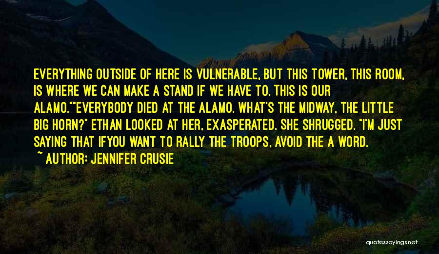Jennifer Crusie Quotes: Everything Outside Of Here Is Vulnerable, But This Tower, This Room, Is Where We Can Make A Stand If We
