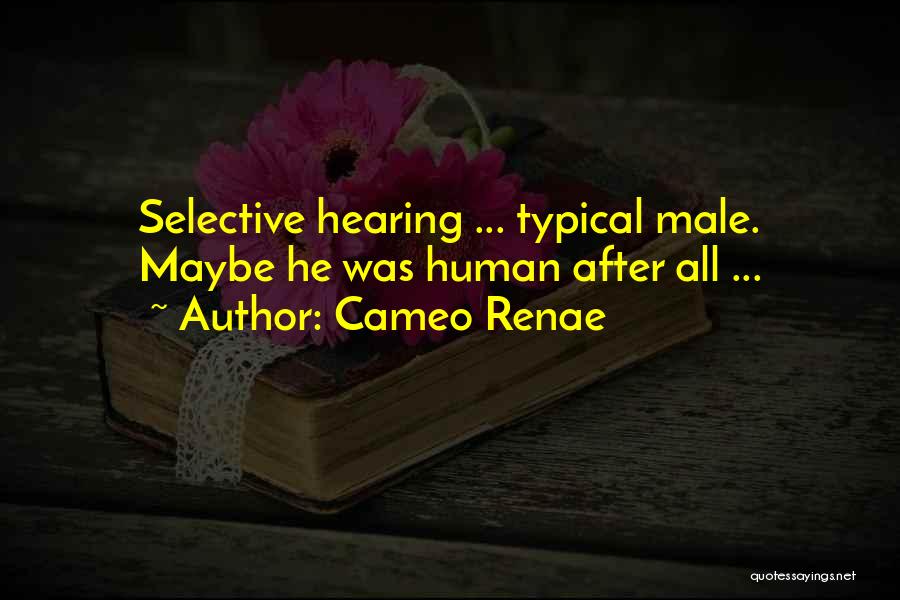 Cameo Renae Quotes: Selective Hearing ... Typical Male. Maybe He Was Human After All ...