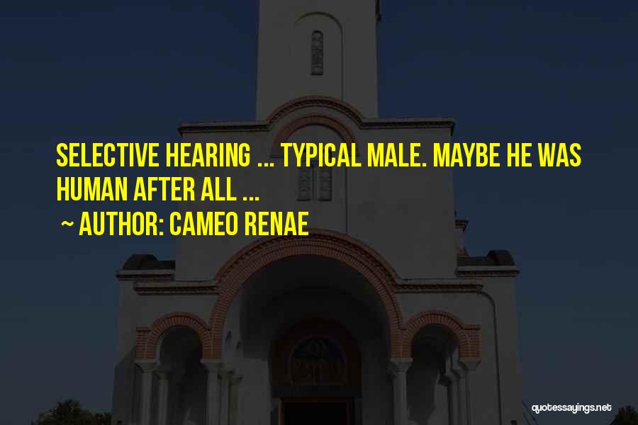 Cameo Renae Quotes: Selective Hearing ... Typical Male. Maybe He Was Human After All ...