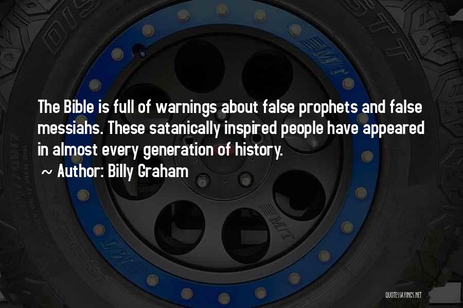 Billy Graham Quotes: The Bible Is Full Of Warnings About False Prophets And False Messiahs. These Satanically Inspired People Have Appeared In Almost