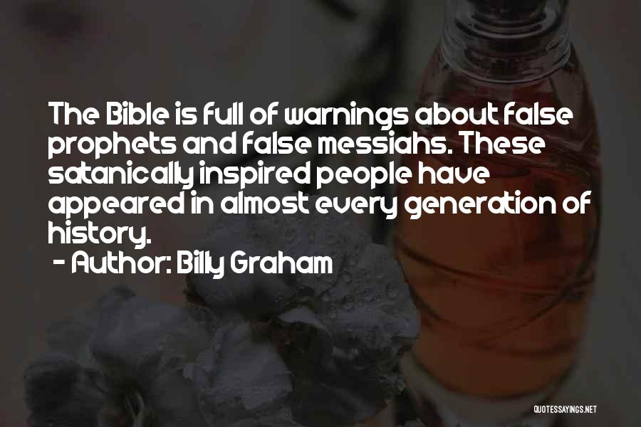 Billy Graham Quotes: The Bible Is Full Of Warnings About False Prophets And False Messiahs. These Satanically Inspired People Have Appeared In Almost