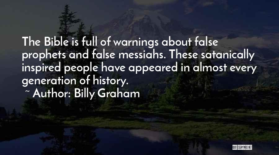 Billy Graham Quotes: The Bible Is Full Of Warnings About False Prophets And False Messiahs. These Satanically Inspired People Have Appeared In Almost