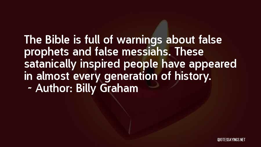 Billy Graham Quotes: The Bible Is Full Of Warnings About False Prophets And False Messiahs. These Satanically Inspired People Have Appeared In Almost