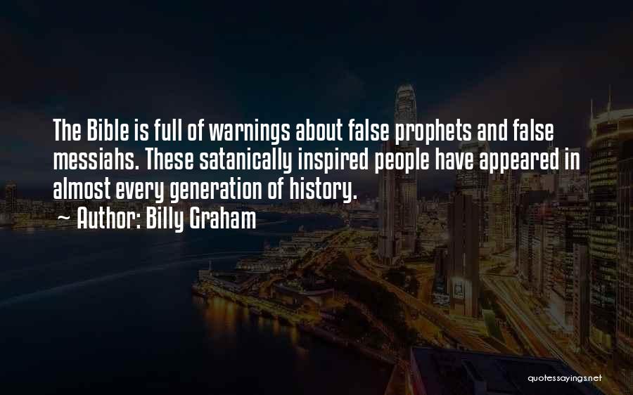 Billy Graham Quotes: The Bible Is Full Of Warnings About False Prophets And False Messiahs. These Satanically Inspired People Have Appeared In Almost