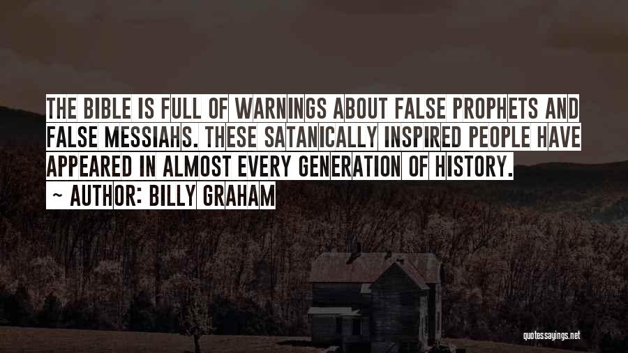 Billy Graham Quotes: The Bible Is Full Of Warnings About False Prophets And False Messiahs. These Satanically Inspired People Have Appeared In Almost