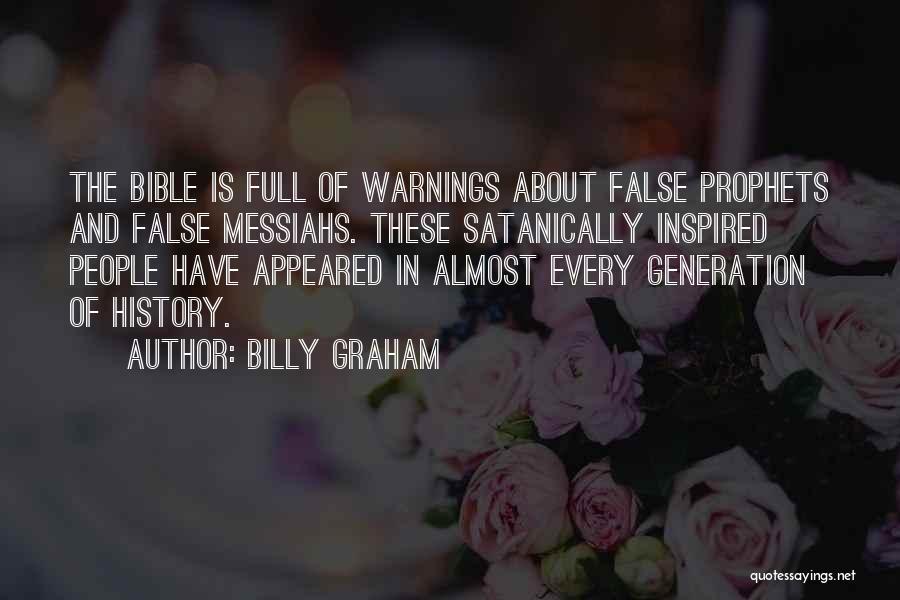 Billy Graham Quotes: The Bible Is Full Of Warnings About False Prophets And False Messiahs. These Satanically Inspired People Have Appeared In Almost