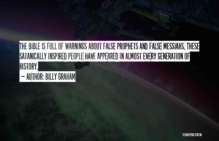 Billy Graham Quotes: The Bible Is Full Of Warnings About False Prophets And False Messiahs. These Satanically Inspired People Have Appeared In Almost