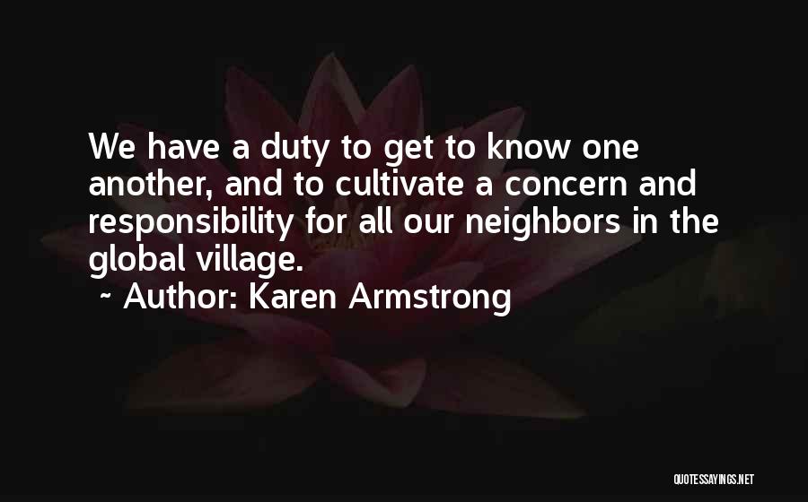 Karen Armstrong Quotes: We Have A Duty To Get To Know One Another, And To Cultivate A Concern And Responsibility For All Our