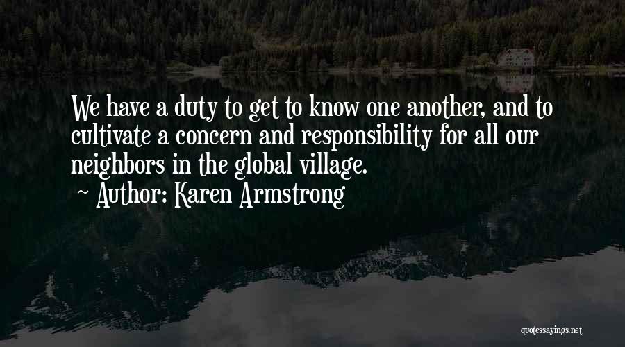Karen Armstrong Quotes: We Have A Duty To Get To Know One Another, And To Cultivate A Concern And Responsibility For All Our