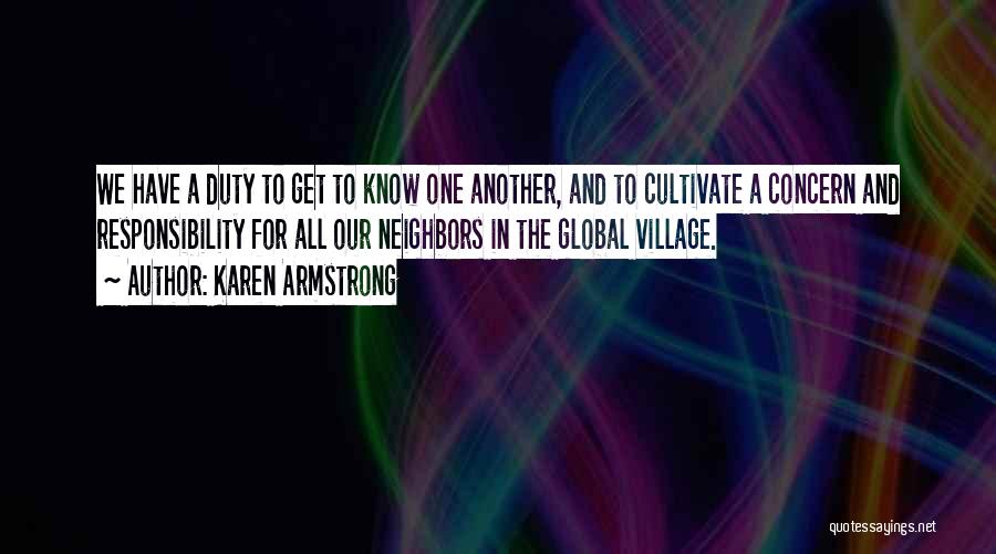 Karen Armstrong Quotes: We Have A Duty To Get To Know One Another, And To Cultivate A Concern And Responsibility For All Our