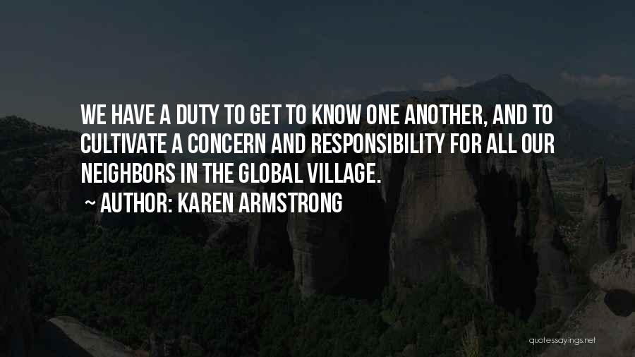 Karen Armstrong Quotes: We Have A Duty To Get To Know One Another, And To Cultivate A Concern And Responsibility For All Our