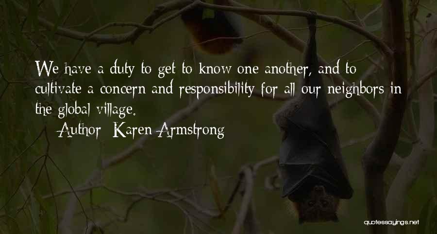 Karen Armstrong Quotes: We Have A Duty To Get To Know One Another, And To Cultivate A Concern And Responsibility For All Our