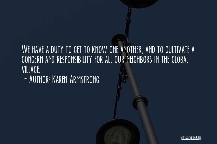 Karen Armstrong Quotes: We Have A Duty To Get To Know One Another, And To Cultivate A Concern And Responsibility For All Our