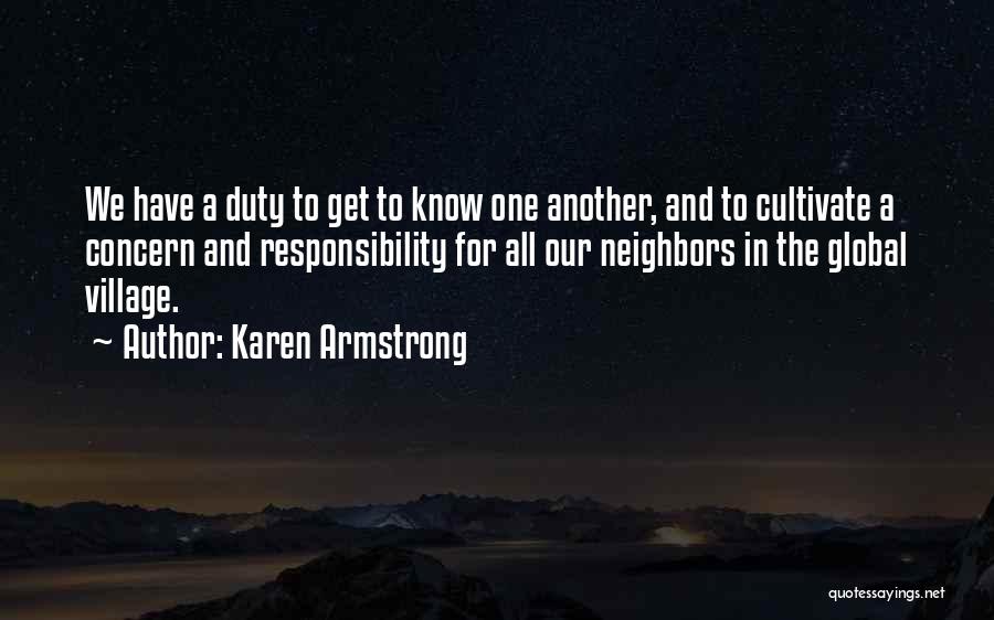 Karen Armstrong Quotes: We Have A Duty To Get To Know One Another, And To Cultivate A Concern And Responsibility For All Our