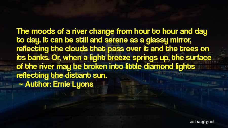 Ernie Lyons Quotes: The Moods Of A River Change From Hour To Hour And Day To Day. It Can Be Still And Serene