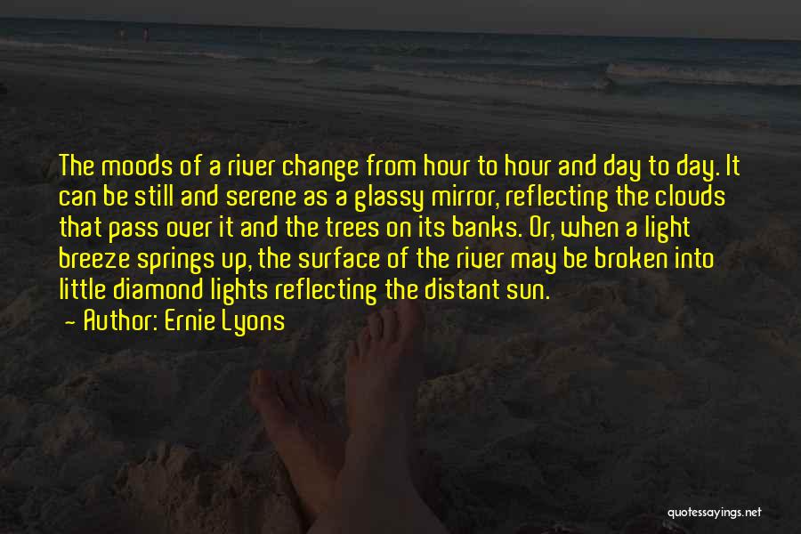 Ernie Lyons Quotes: The Moods Of A River Change From Hour To Hour And Day To Day. It Can Be Still And Serene