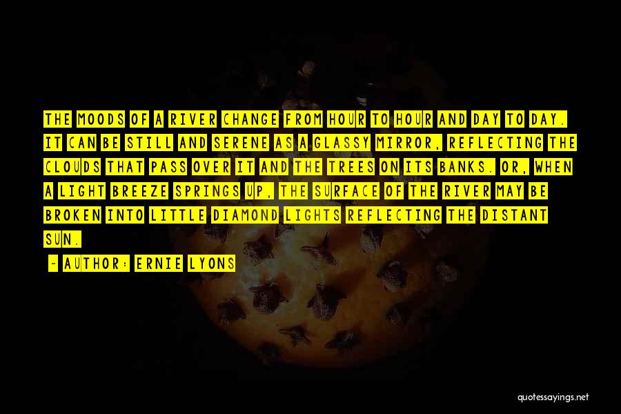 Ernie Lyons Quotes: The Moods Of A River Change From Hour To Hour And Day To Day. It Can Be Still And Serene