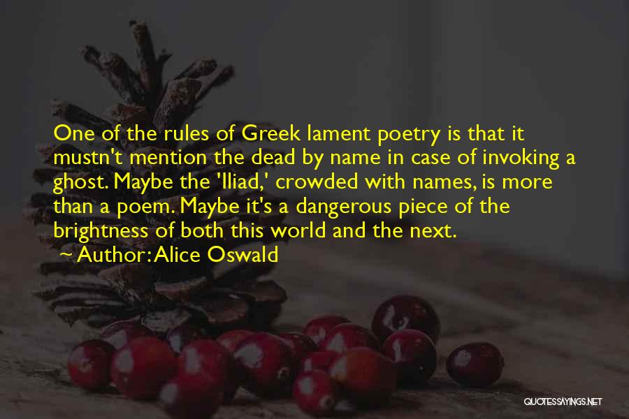 Alice Oswald Quotes: One Of The Rules Of Greek Lament Poetry Is That It Mustn't Mention The Dead By Name In Case Of