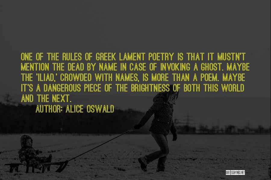 Alice Oswald Quotes: One Of The Rules Of Greek Lament Poetry Is That It Mustn't Mention The Dead By Name In Case Of