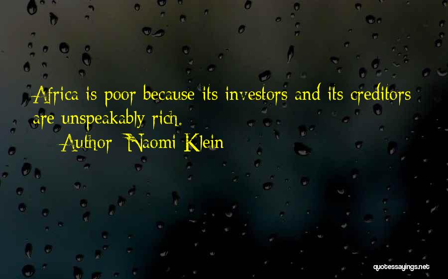 Naomi Klein Quotes: Africa Is Poor Because Its Investors And Its Creditors Are Unspeakably Rich.