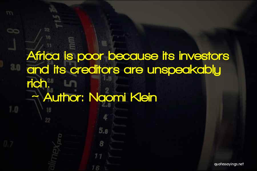 Naomi Klein Quotes: Africa Is Poor Because Its Investors And Its Creditors Are Unspeakably Rich.