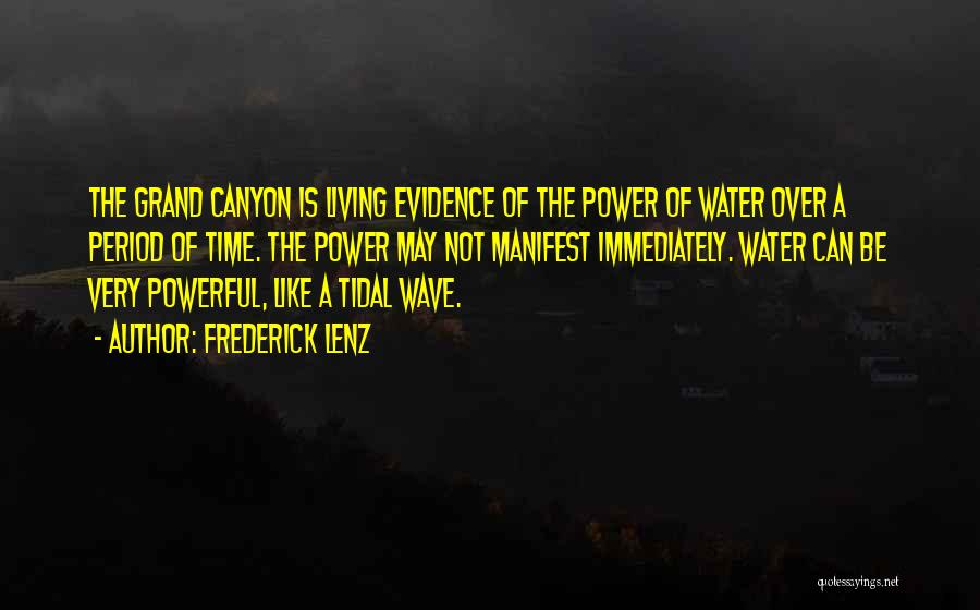 Frederick Lenz Quotes: The Grand Canyon Is Living Evidence Of The Power Of Water Over A Period Of Time. The Power May Not