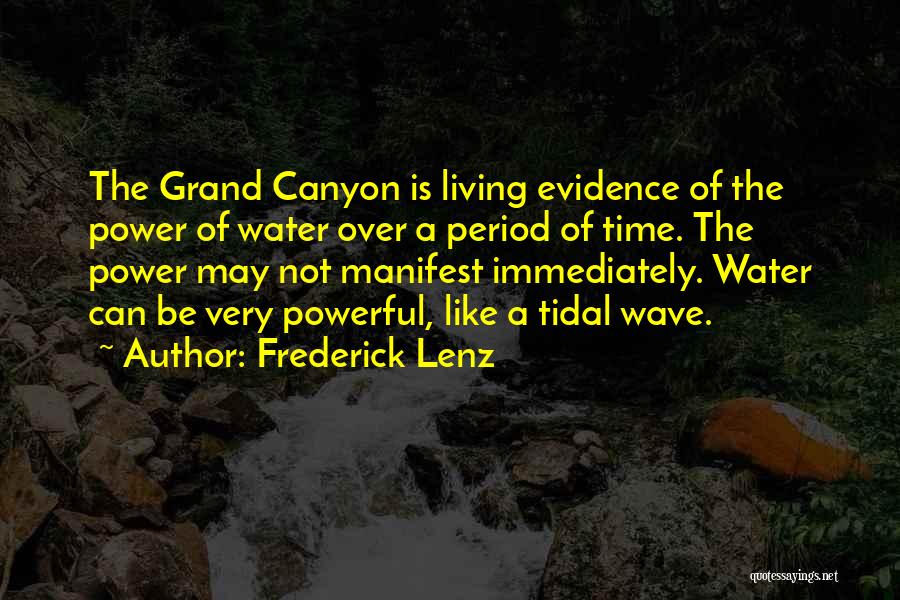 Frederick Lenz Quotes: The Grand Canyon Is Living Evidence Of The Power Of Water Over A Period Of Time. The Power May Not