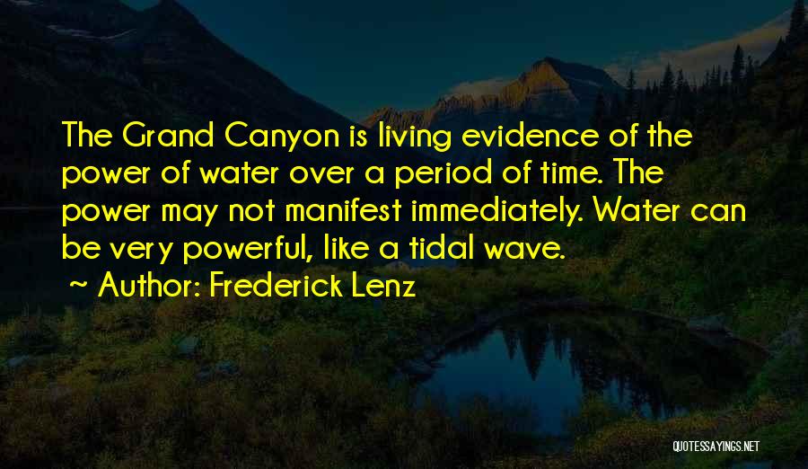 Frederick Lenz Quotes: The Grand Canyon Is Living Evidence Of The Power Of Water Over A Period Of Time. The Power May Not