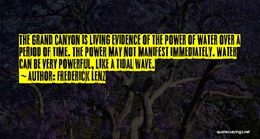 Frederick Lenz Quotes: The Grand Canyon Is Living Evidence Of The Power Of Water Over A Period Of Time. The Power May Not