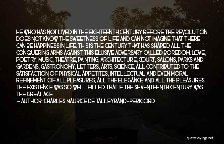 Charles Maurice De Talleyrand-Perigord Quotes: He Who Has Not Lived In The Eighteenth Century Before The Revolution Does Not Know The Sweetness Of Life And