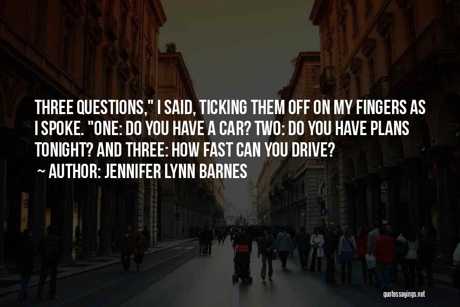 Jennifer Lynn Barnes Quotes: Three Questions, I Said, Ticking Them Off On My Fingers As I Spoke. One: Do You Have A Car? Two: