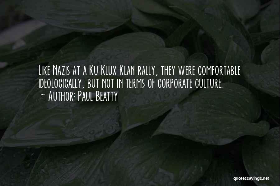 Paul Beatty Quotes: Like Nazis At A Ku Klux Klan Rally, They Were Comfortable Ideologically, But Not In Terms Of Corporate Culture.