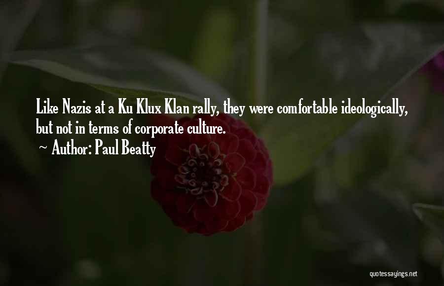 Paul Beatty Quotes: Like Nazis At A Ku Klux Klan Rally, They Were Comfortable Ideologically, But Not In Terms Of Corporate Culture.