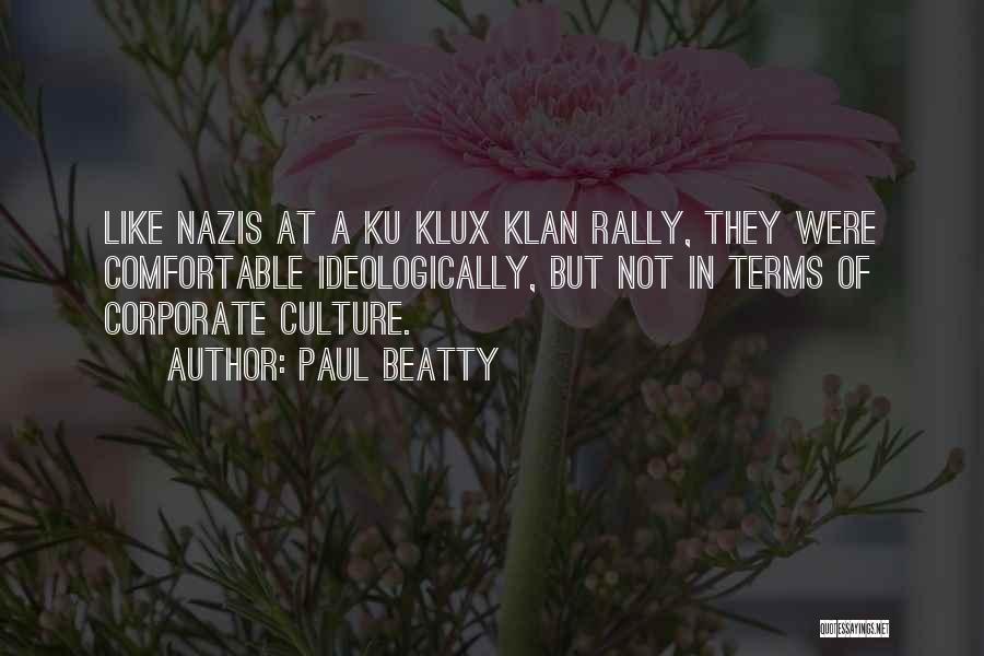 Paul Beatty Quotes: Like Nazis At A Ku Klux Klan Rally, They Were Comfortable Ideologically, But Not In Terms Of Corporate Culture.