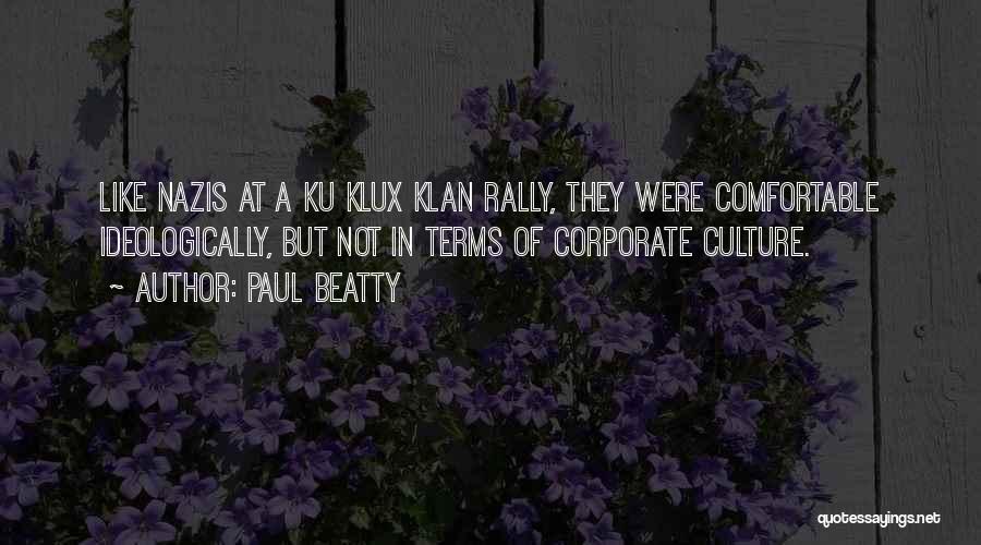 Paul Beatty Quotes: Like Nazis At A Ku Klux Klan Rally, They Were Comfortable Ideologically, But Not In Terms Of Corporate Culture.