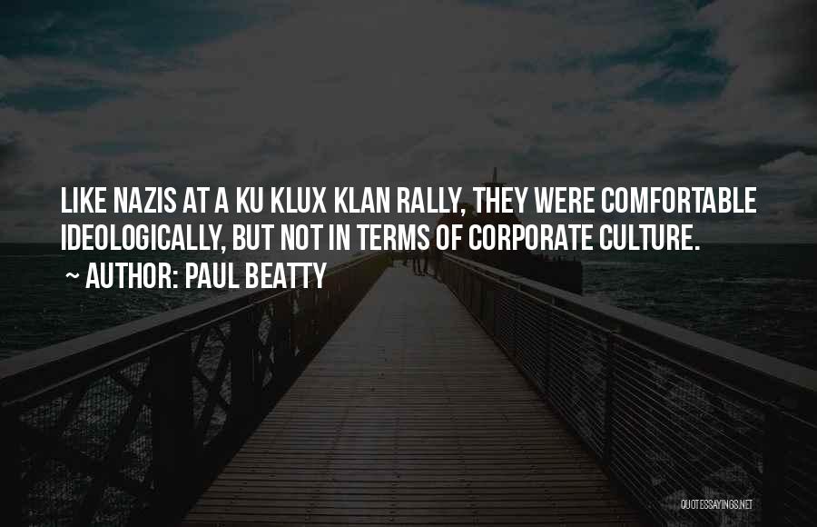 Paul Beatty Quotes: Like Nazis At A Ku Klux Klan Rally, They Were Comfortable Ideologically, But Not In Terms Of Corporate Culture.