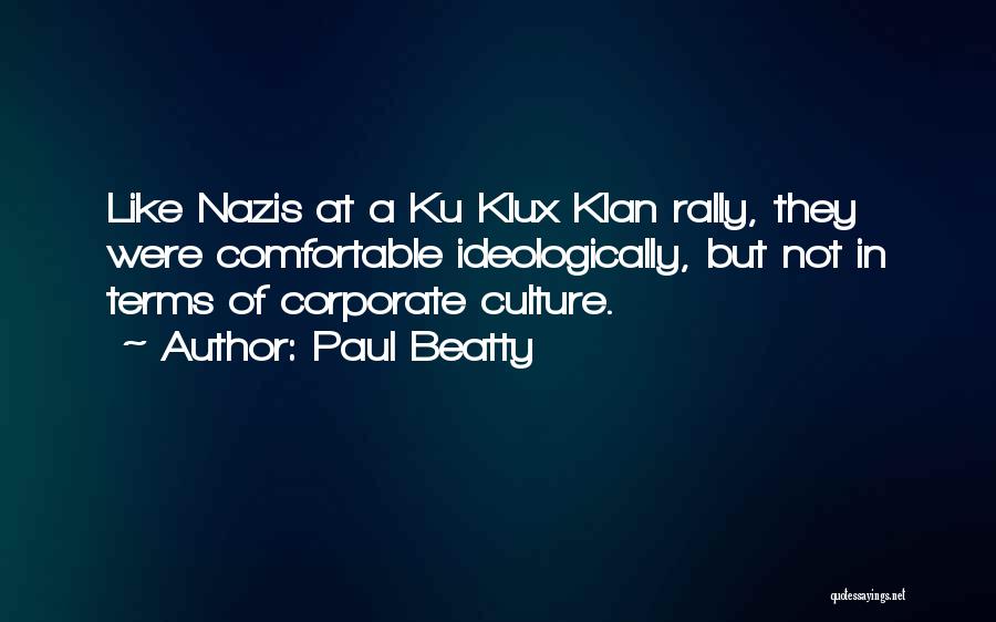 Paul Beatty Quotes: Like Nazis At A Ku Klux Klan Rally, They Were Comfortable Ideologically, But Not In Terms Of Corporate Culture.