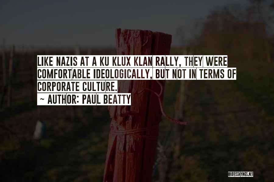 Paul Beatty Quotes: Like Nazis At A Ku Klux Klan Rally, They Were Comfortable Ideologically, But Not In Terms Of Corporate Culture.