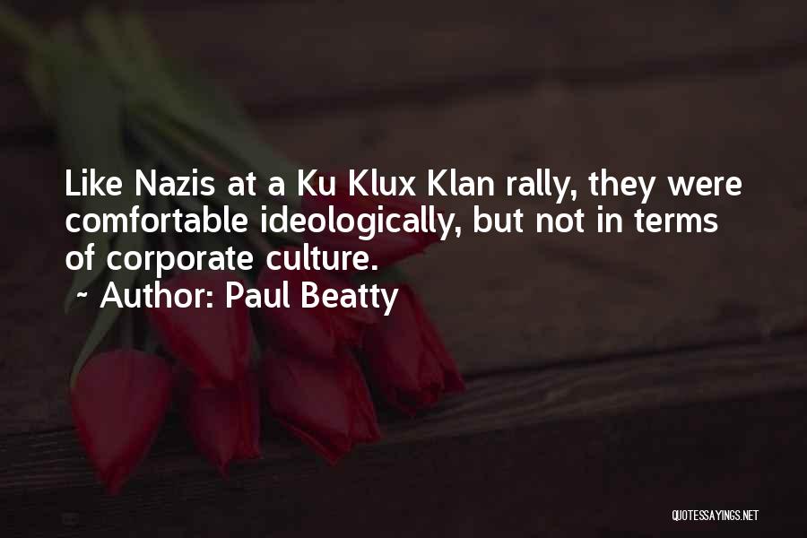 Paul Beatty Quotes: Like Nazis At A Ku Klux Klan Rally, They Were Comfortable Ideologically, But Not In Terms Of Corporate Culture.