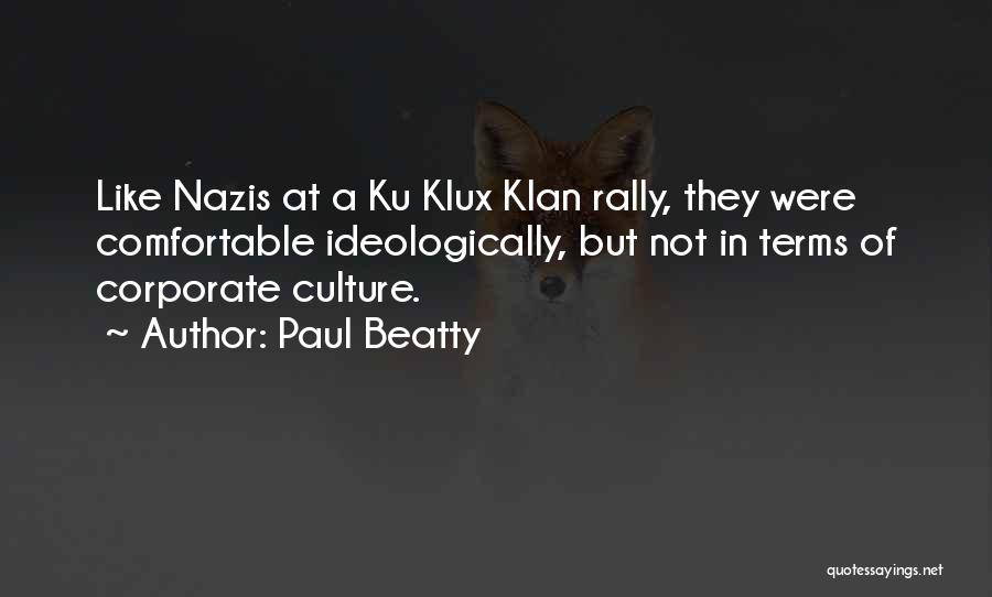 Paul Beatty Quotes: Like Nazis At A Ku Klux Klan Rally, They Were Comfortable Ideologically, But Not In Terms Of Corporate Culture.