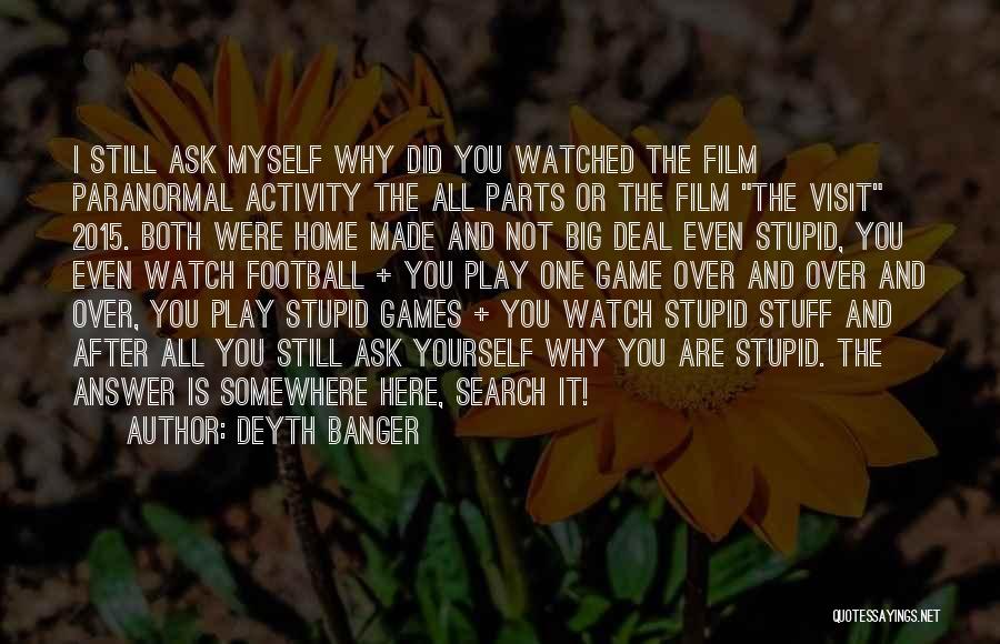 Deyth Banger Quotes: I Still Ask Myself Why Did You Watched The Film Paranormal Activity The All Parts Or The Film The Visit