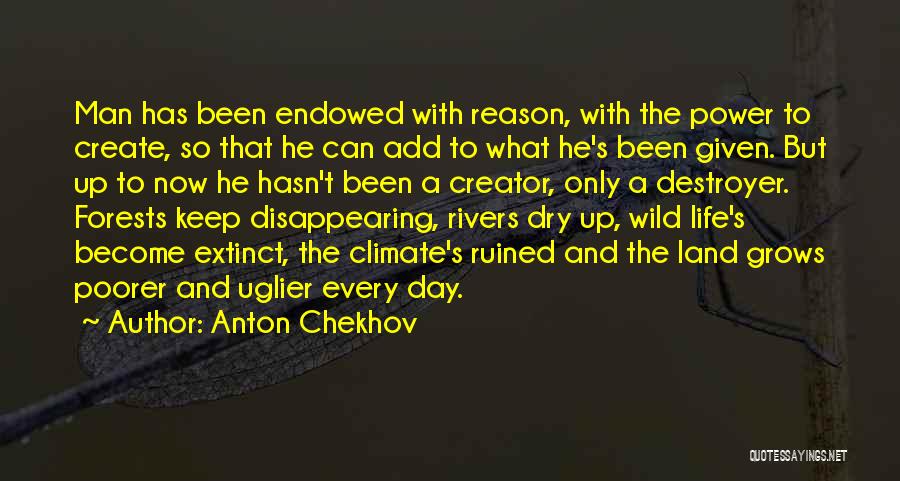 Anton Chekhov Quotes: Man Has Been Endowed With Reason, With The Power To Create, So That He Can Add To What He's Been