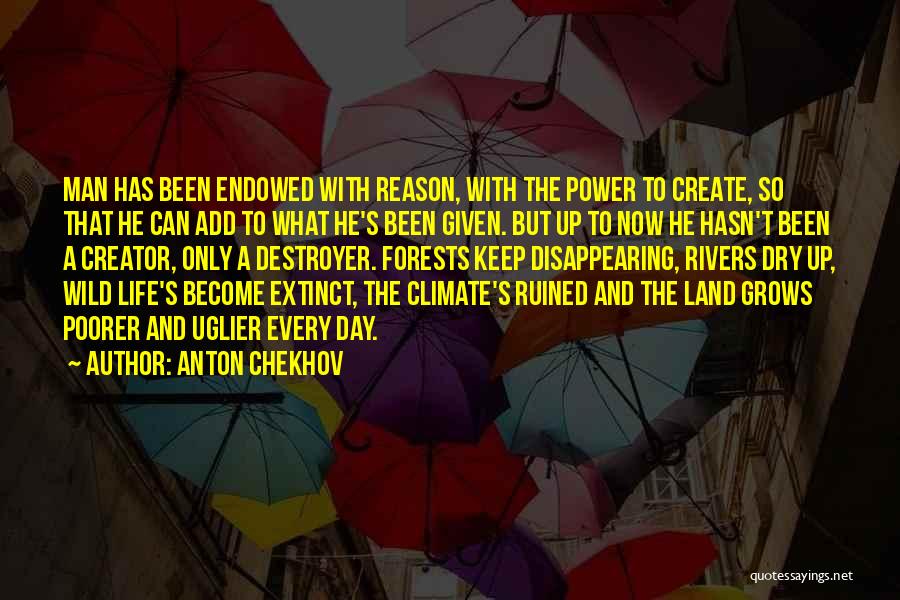 Anton Chekhov Quotes: Man Has Been Endowed With Reason, With The Power To Create, So That He Can Add To What He's Been