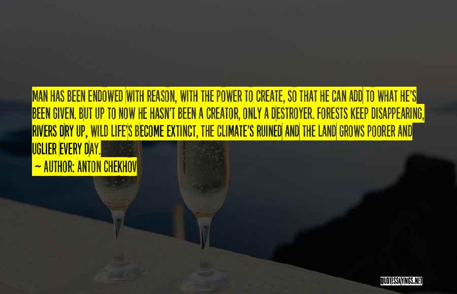 Anton Chekhov Quotes: Man Has Been Endowed With Reason, With The Power To Create, So That He Can Add To What He's Been