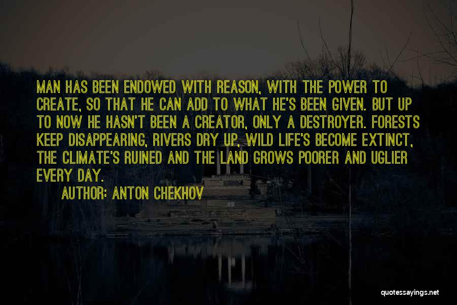 Anton Chekhov Quotes: Man Has Been Endowed With Reason, With The Power To Create, So That He Can Add To What He's Been