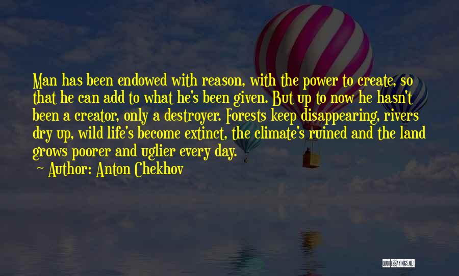 Anton Chekhov Quotes: Man Has Been Endowed With Reason, With The Power To Create, So That He Can Add To What He's Been