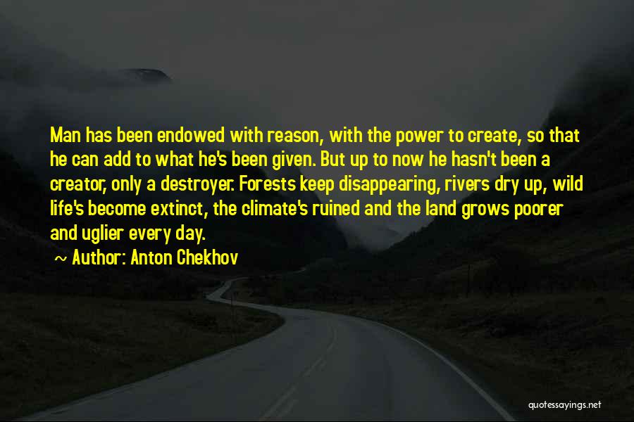 Anton Chekhov Quotes: Man Has Been Endowed With Reason, With The Power To Create, So That He Can Add To What He's Been